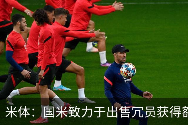 米体：国米致力于出售冗员获得额外引援预算，多名球员可能离队